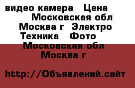 Sony видео камера › Цена ­ 15 000 - Московская обл., Москва г. Электро-Техника » Фото   . Московская обл.,Москва г.